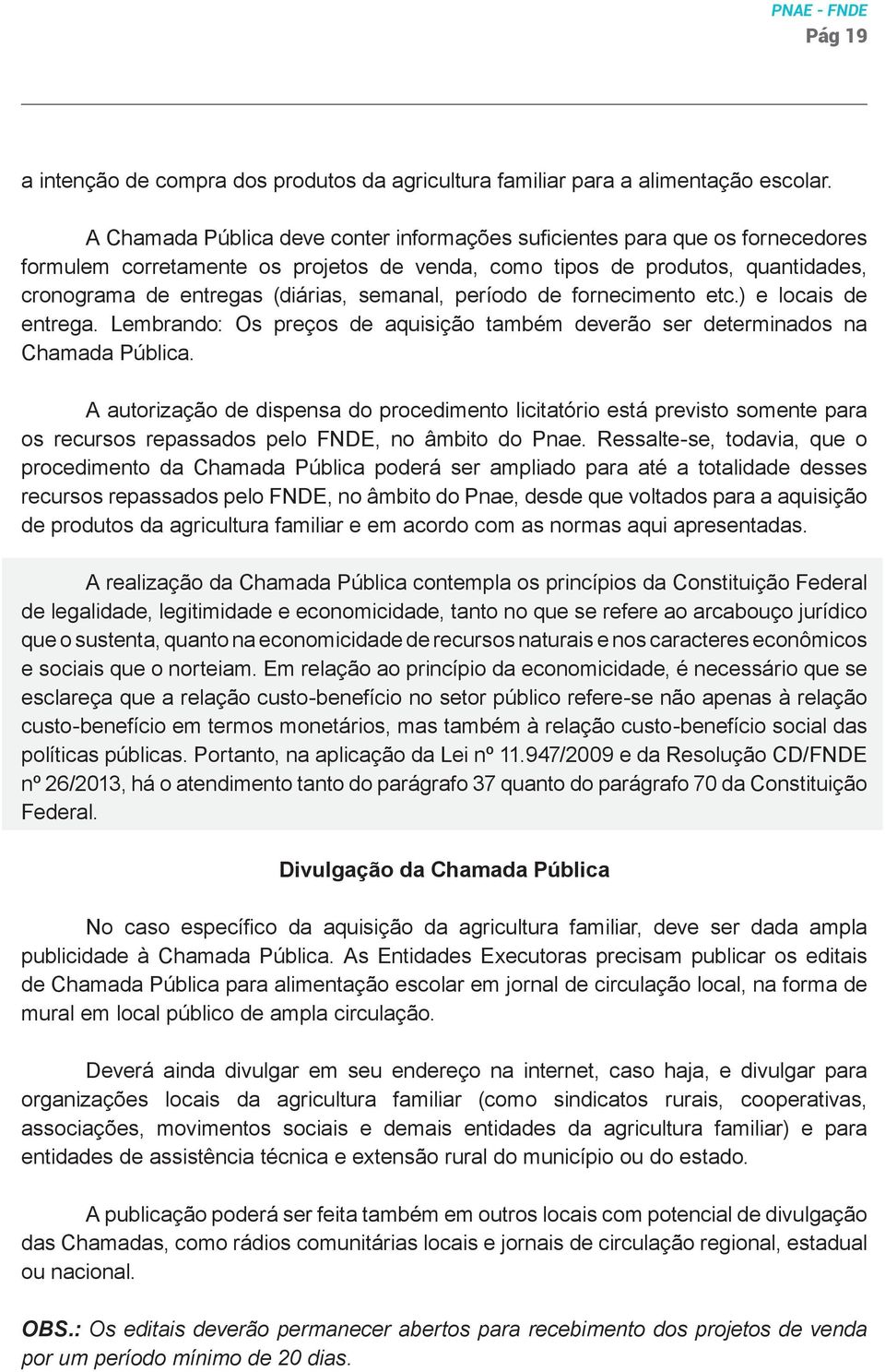 semanal, período de fornecimento etc.) e locais de entrega. Lembrando: Os preços de aquisição também deverão ser determinados na Chamada Pública.