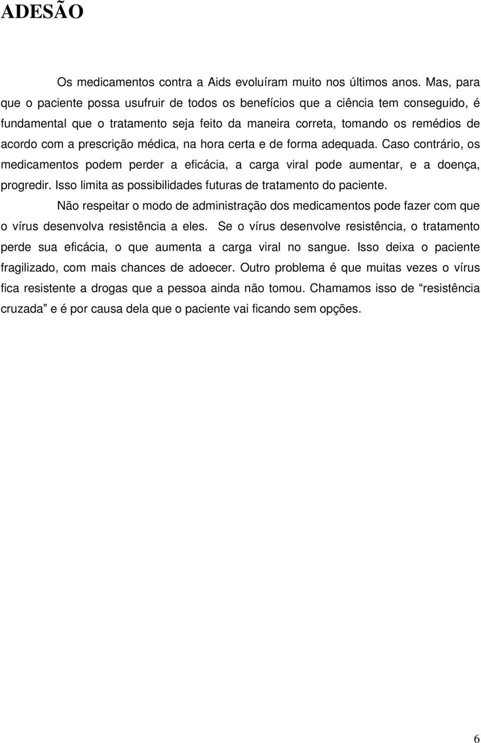 prescrição médica, na hora certa e de forma adequada. Caso contrário, os medicamentos podem perder a eficácia, a carga viral pode aumentar, e a doença, progredir.