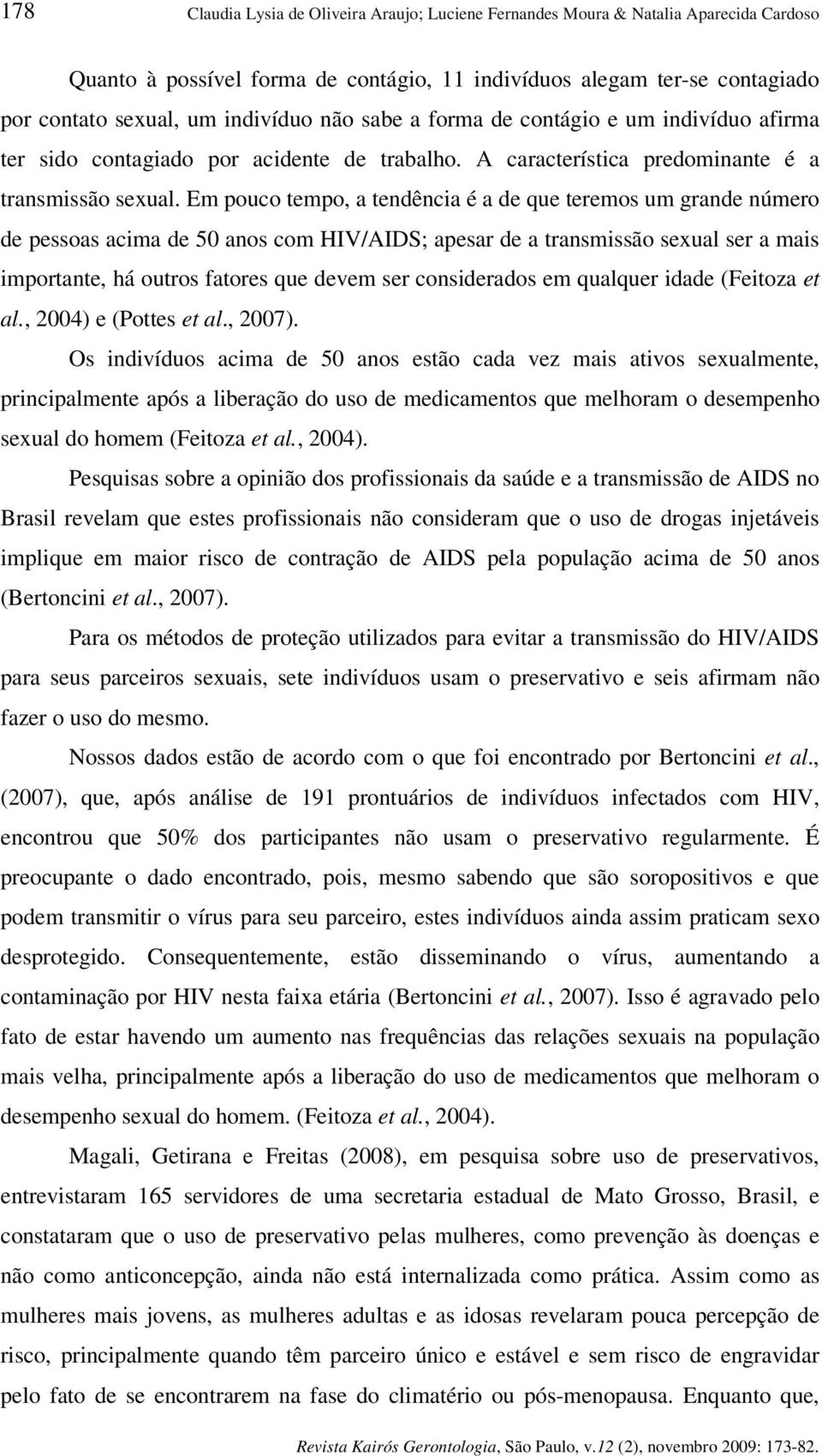 Em pouco tempo, a tendência é a de que teremos um grande número de pessoas acima de 50 anos com HIV/AIDS; apesar de a transmissão sexual ser a mais importante, há outros fatores que devem ser