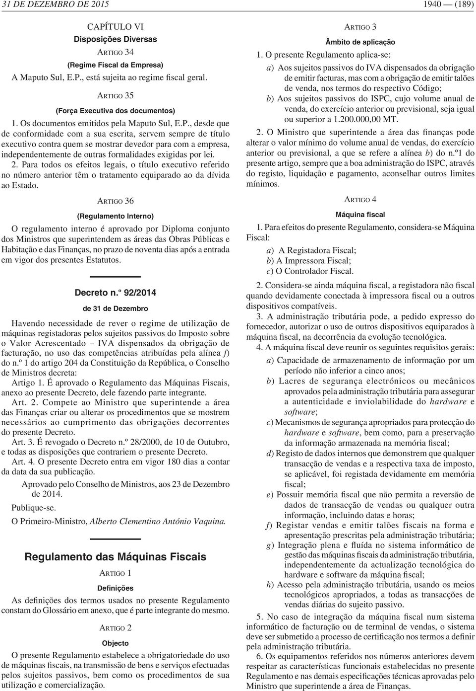 , desde que de conformidade com a sua escrita, servem sempre de título executivo contra quem se mostrar devedor para com a empresa, independentemente de outras formalidades exigidas por lei. 2.