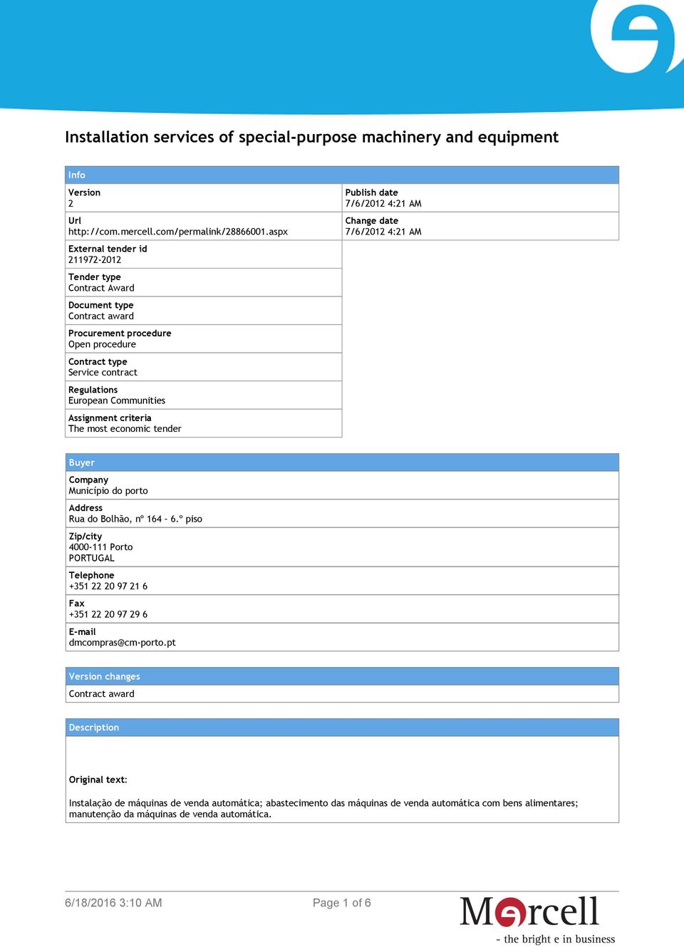 Assignment criteria The most economic tender Publish date 7/6/2012 4:21 AM Change date 7/6/2012 4:21 AM Buyer Company Município do porto Address Rua do Bolhão, nº 164 6.