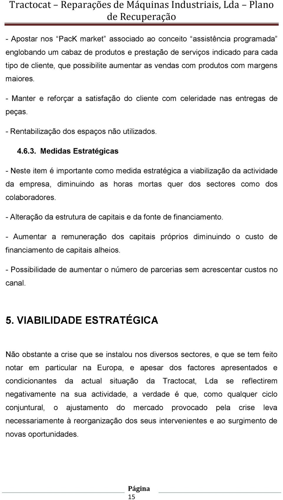 Medidas Estratégicas - Neste item é importante como medida estratégica a viabilização da actividade da empresa, diminuindo as horas mortas quer dos sectores como dos colaboradores.