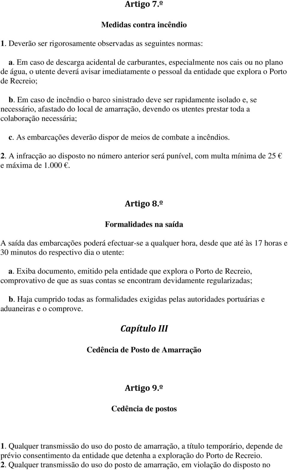 Em caso de incêndio o barco sinistrado deve ser rapidamente isolado e, se necessário, afastado do local de amarração, devendo os utentes prestar toda a colaboração necessária; c.