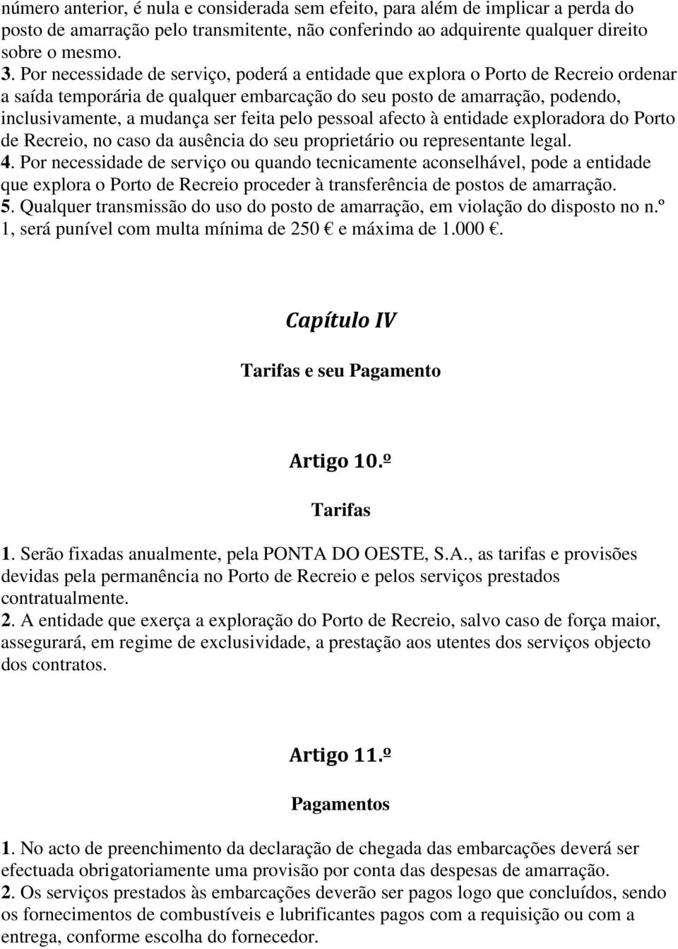 pelo pessoal afecto à entidade exploradora do Porto de Recreio, no caso da ausência do seu proprietário ou representante legal. 4.