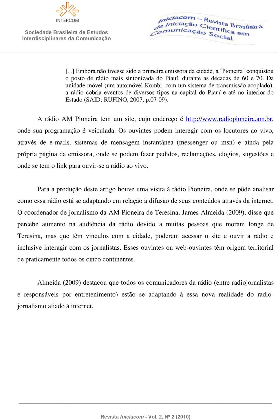 A rádio AM Pioneira tem um site, cujo endereço é http://www.radiopioneira.am.br, onde sua programação é veiculada.