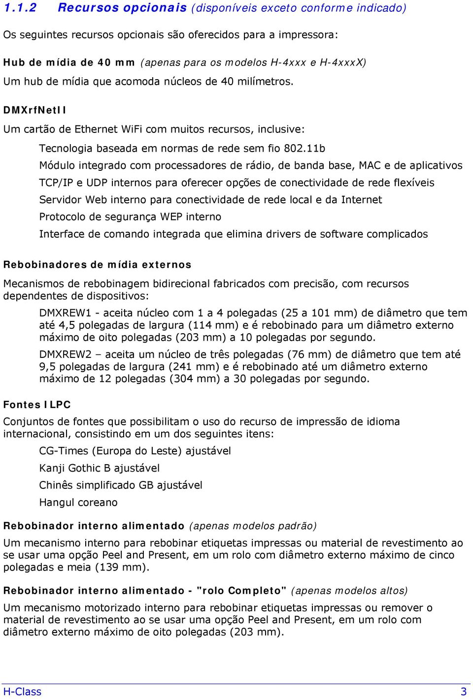 11b Módulo integrado com processadores de rádio, de banda base, MAC e de aplicativos TCP/IP e UDP internos para oferecer opções de conectividade de rede flexíveis Servidor Web interno para