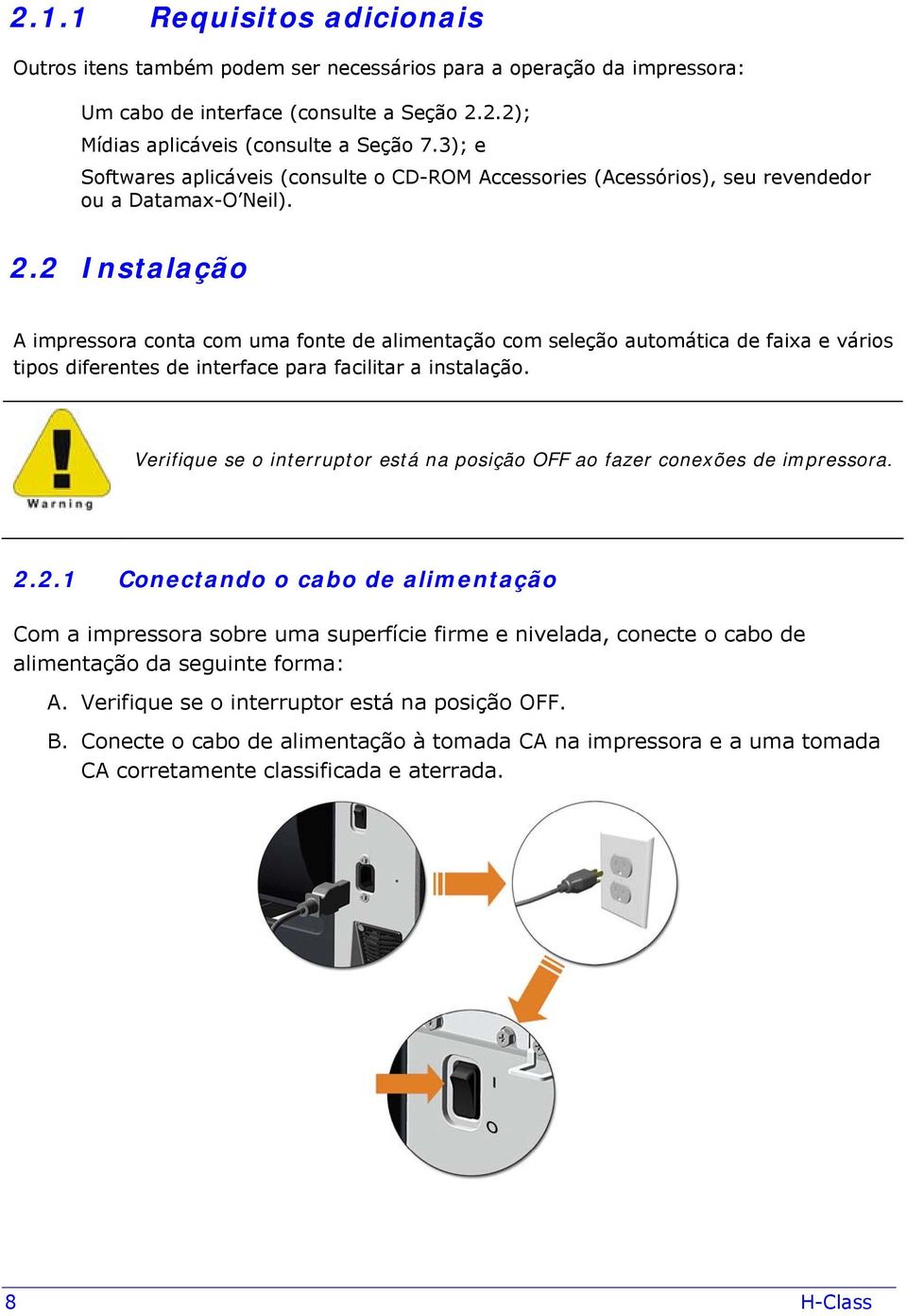 2 Instalação A impressora conta com uma fonte de alimentação com seleção automática de faixa e vários tipos diferentes de interface para facilitar a instalação.