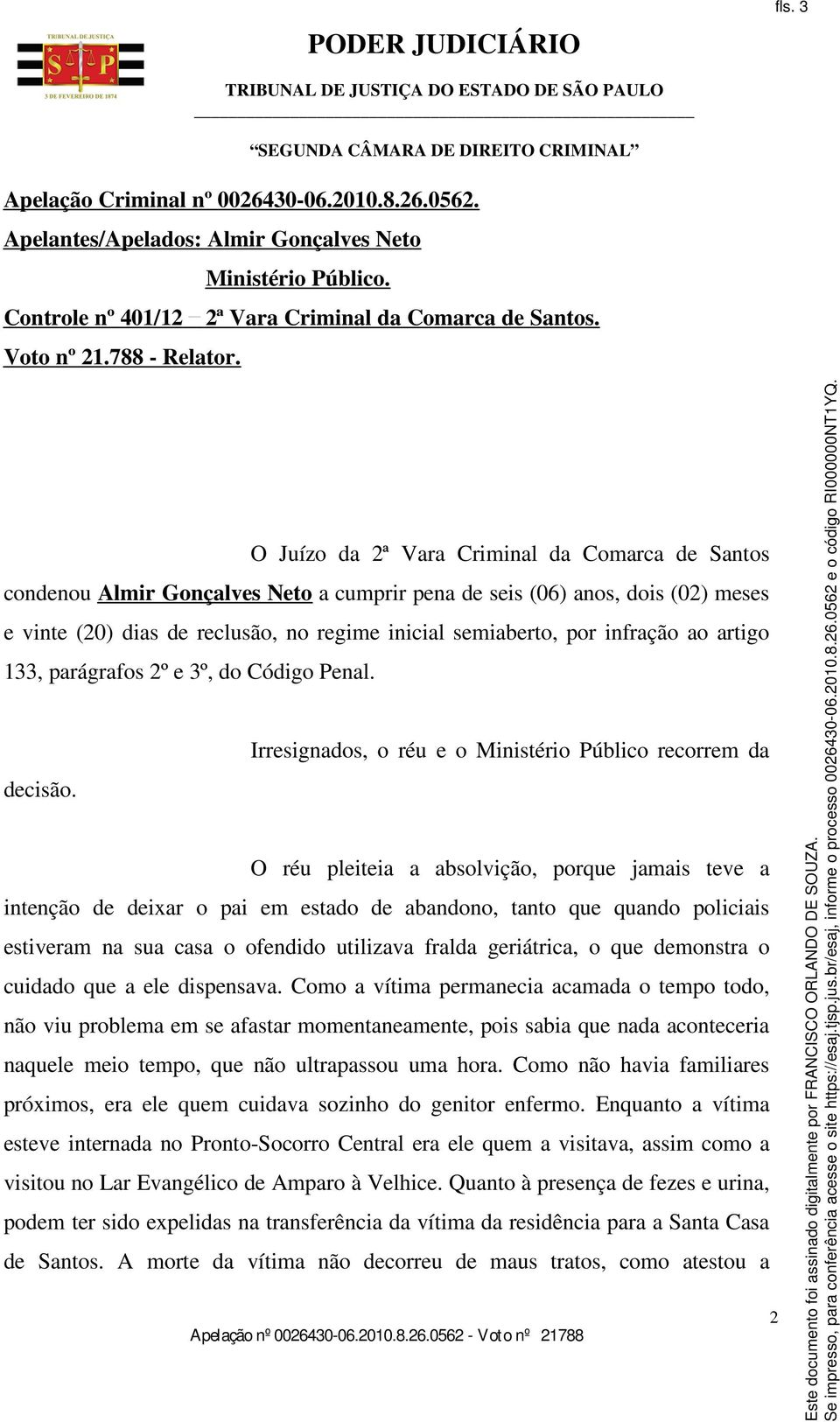 infração ao artigo 133, parágrafos 2º e 3º, do Código Penal. Irresignados, o réu e o Ministério Público recorrem da decisão.