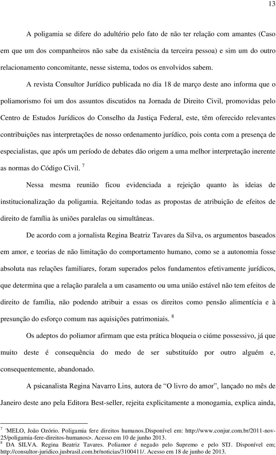 A revista Consultor Jurídico publicada no dia 18 de março deste ano informa que o poliamorismo foi um dos assuntos discutidos na Jornada de Direito Civil, promovidas pelo Centro de Estudos Jurídicos