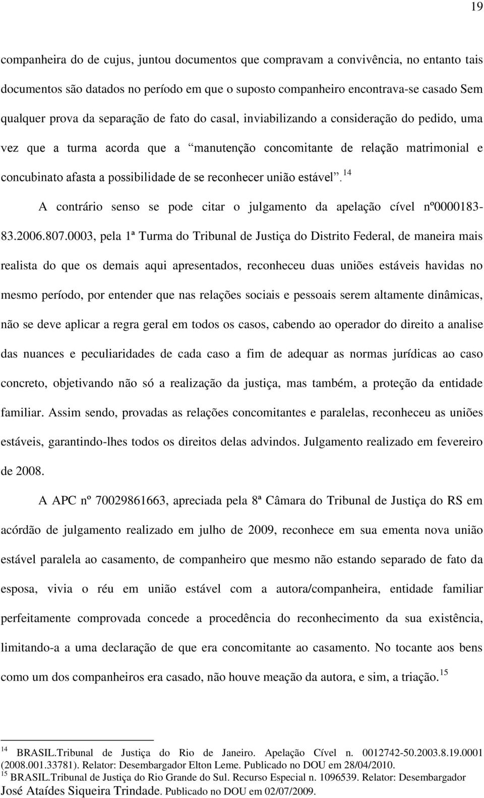 reconhecer união estável. 14 A contrário senso se pode citar o julgamento da apelação cível nº0000183-83.2006.807.