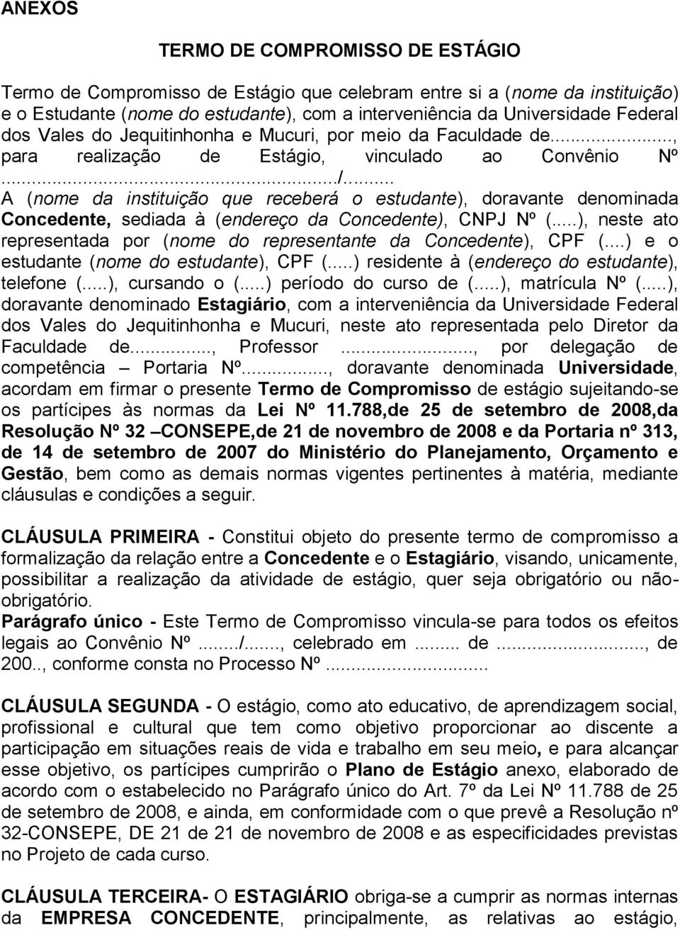 .. A (nome da instituição que receberá o estudante), doravante denominada Concedente, sediada à (endereço da Concedente), CNPJ Nº (.