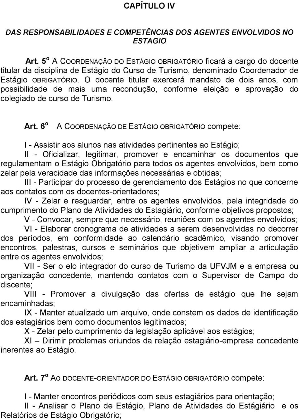 O docente titular exercerá mandato de dois anos, com possibilidade de mais uma recondução, conforme eleição e aprovação do colegiado de curso de Turismo. Art.