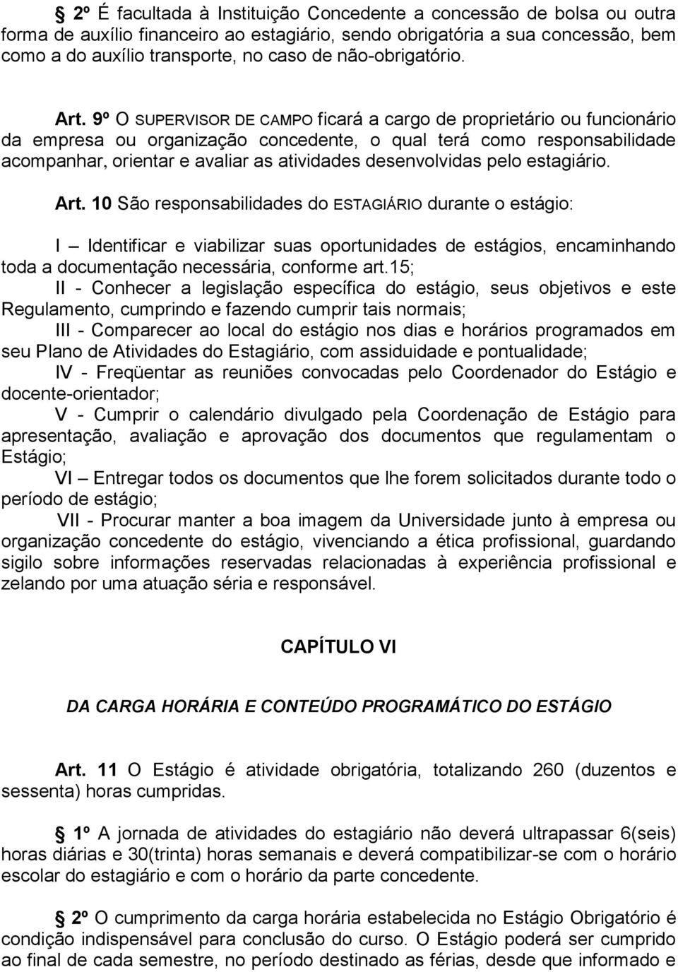 9º O SUPERVISOR DE CAMPO ficará a cargo de proprietário ou funcionário da empresa ou organização concedente, o qual terá como responsabilidade acompanhar, orientar e avaliar as atividades