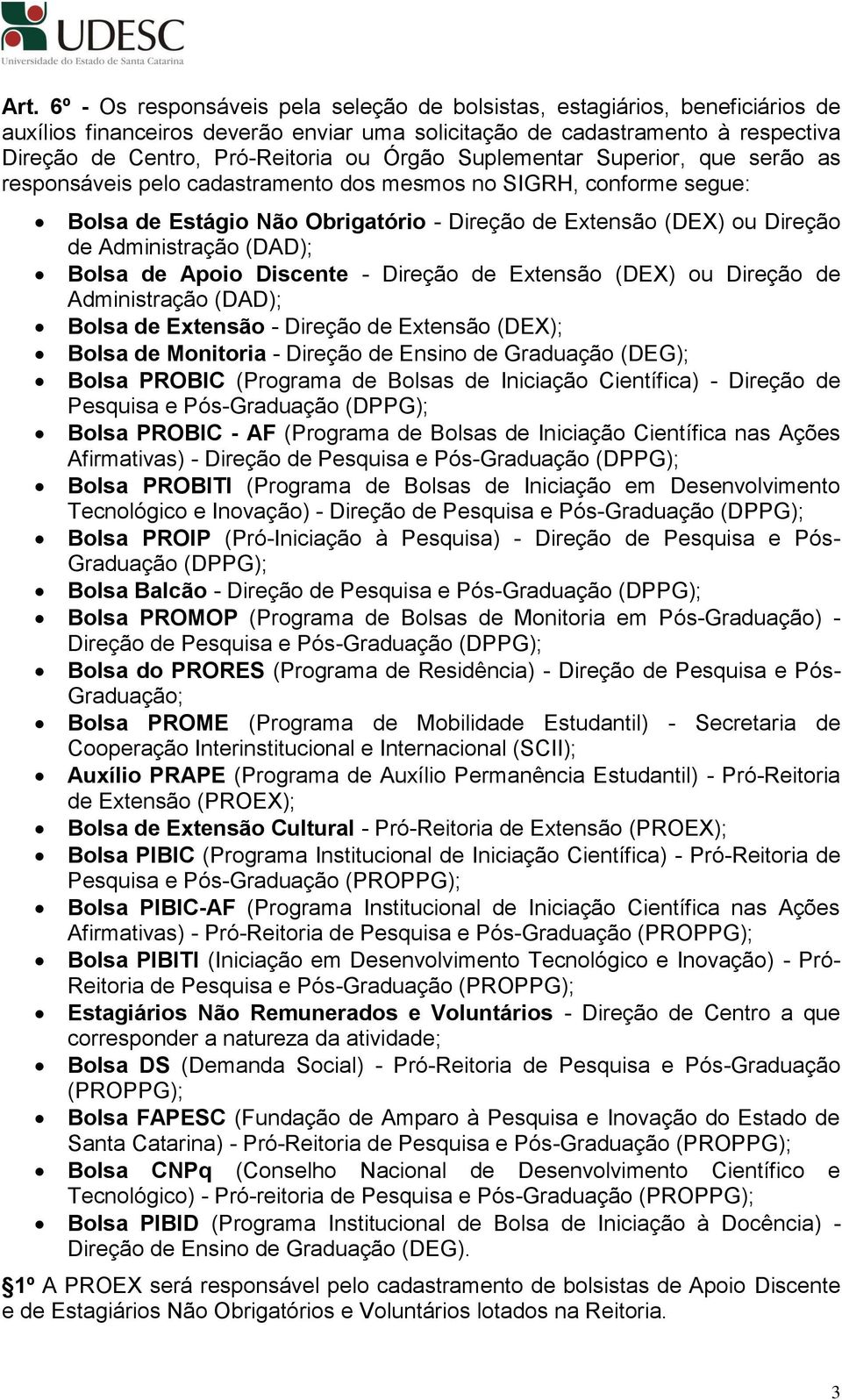 (DAD); Bolsa de Apoio Discente - Direção de Extensão (DEX) ou Direção de Administração (DAD); Bolsa de Extensão - Direção de Extensão (DEX); Bolsa de Monitoria - Direção de Ensino de Graduação (DEG);