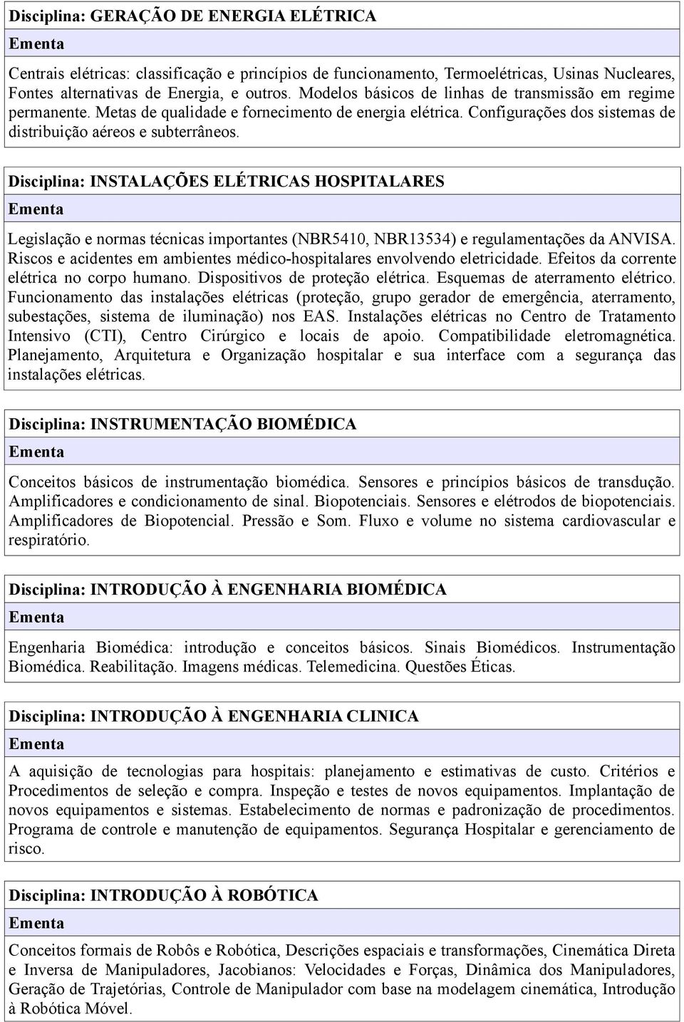 Disciplina: INSTALAÇÕES ELÉTRICAS HOSPITALARES Legislação e normas técnicas importantes (NBR5410, NBR13534) e regulamentações da ANVISA.