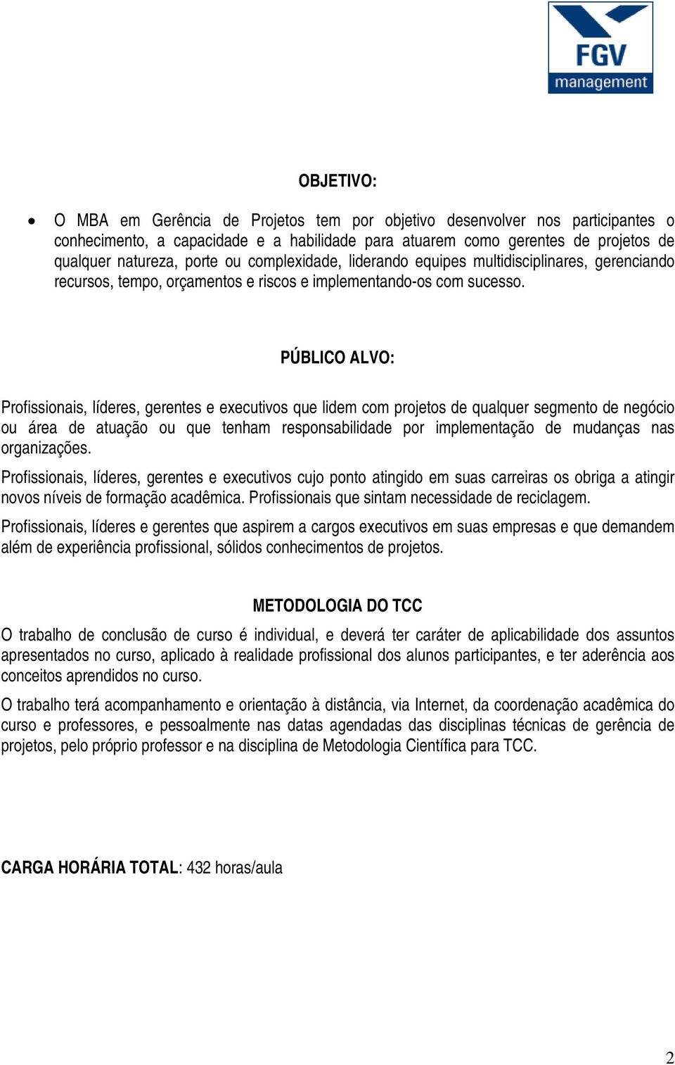 PÚBLICO ALVO: Profissionais, líderes, gerentes e executivos que lidem com projetos de qualquer segmento de negócio ou área de atuação ou que tenham responsabilidade por implementação de mudanças nas