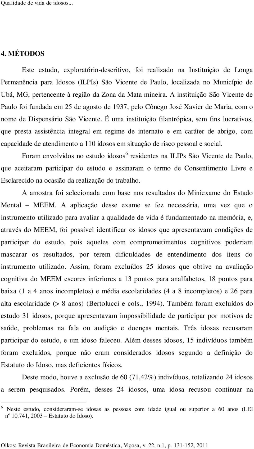 Zona da Mata mineira. A instituição São Vicente de Paulo foi fundada em 25 de agosto de 1937, pelo Cônego José Xavier de Maria, com o nome de Dispensário São Vicente.