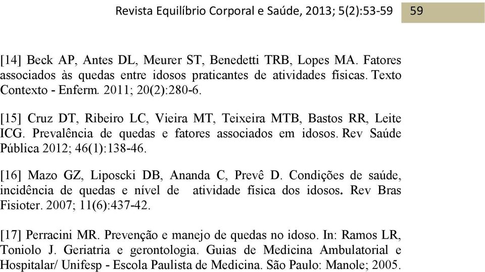 [16] Mazo GZ, Liposcki DB, Ananda C, Prevê D. Condições de saúde, incidência de quedas e nível de atividade física dos idosos. Rev Bras Fisioter. 2007; 11(6):437-42.
