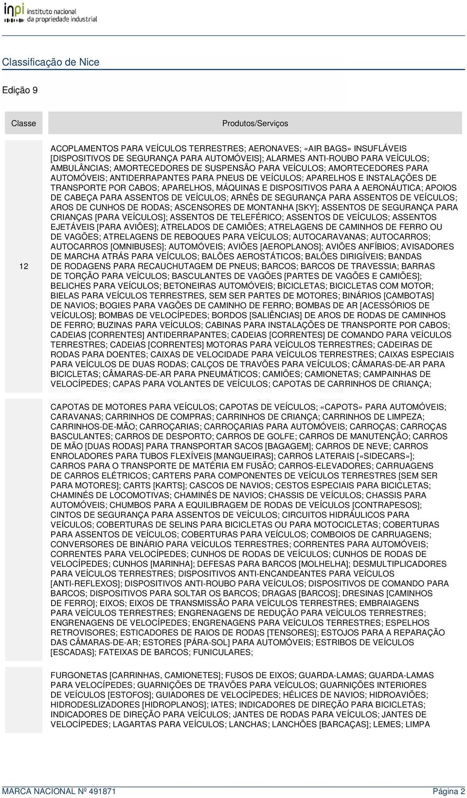 APARELHOS, MÁQUINAS E DISPOSITIVOS PARA A AERONÁUTICA; APOIOS DE CABEÇA PARA ASSENTOS DE VEÍCULOS; ARNÊS DE SEGURANÇA PARA ASSENTOS DE VEÍCULOS; AROS DE CUNHOS DE RODAS; ASCENSORES DE MONTANHA [SKY];