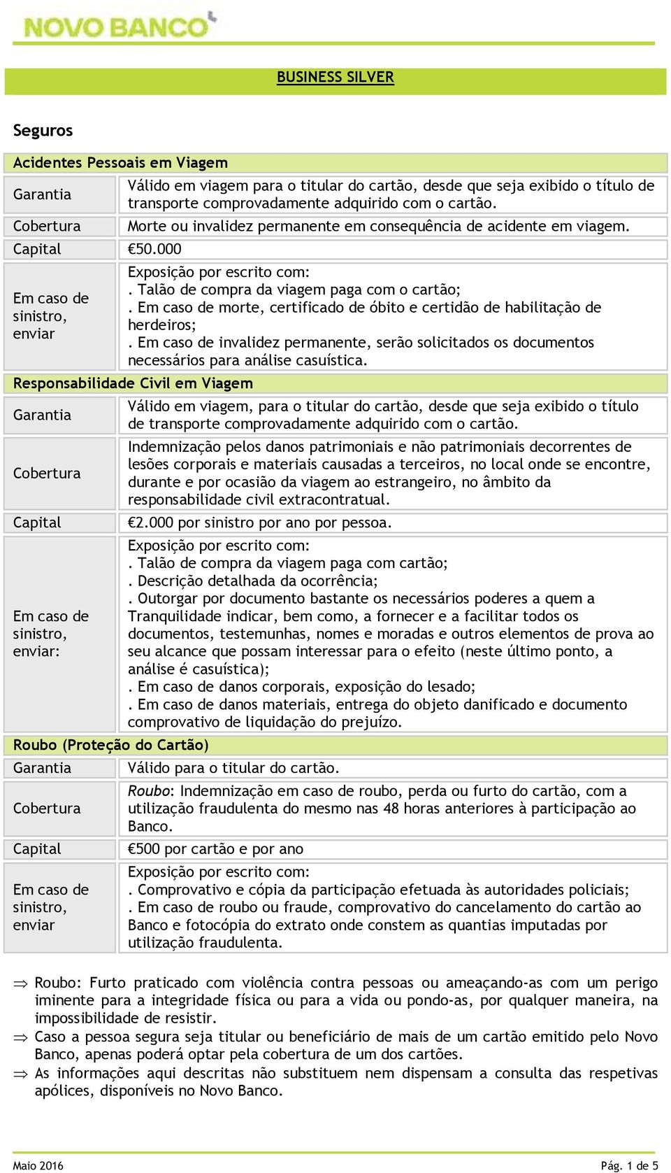 Responsabilidade Civil em Viagem : Roubo (Proteção do Cartão) Válido em viagem, para o titular do cartão, desde que seja exibido o título de Indemnização pelos danos patrimoniais e não patrimoniais