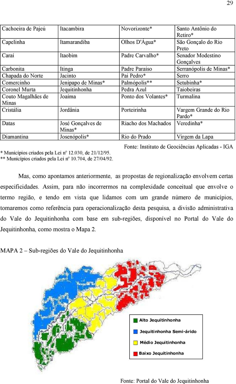 Couto Magalhães de Joaíma Ponto dos Volantes* Turmalina Minas Cristália Jordânia Porteirinha Vargem Grande do Rio Pardo* Datas José Gonçalves de Riacho dos Machados Veredinha* Minas* Diamantina