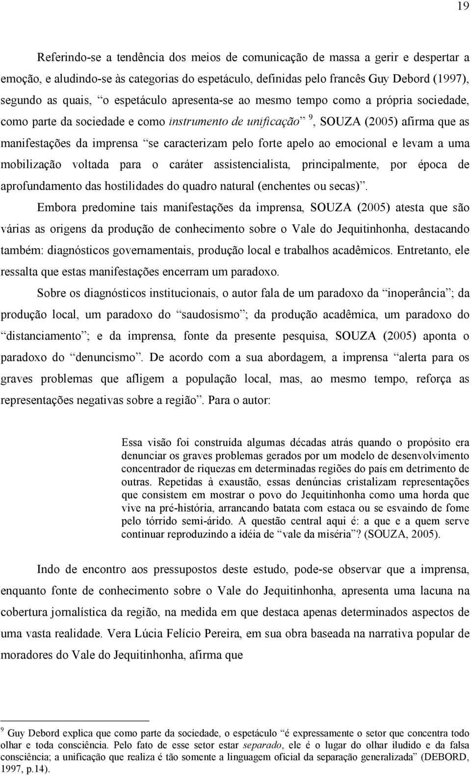 forte apelo ao emocional e levam a uma mobilização voltada para o caráter assistencialista, principalmente, por época de aprofundamento das hostilidades do quadro natural (enchentes ou secas).