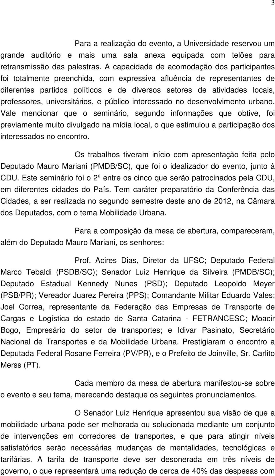 professores, universitários, e público interessado no desenvolvimento urbano.