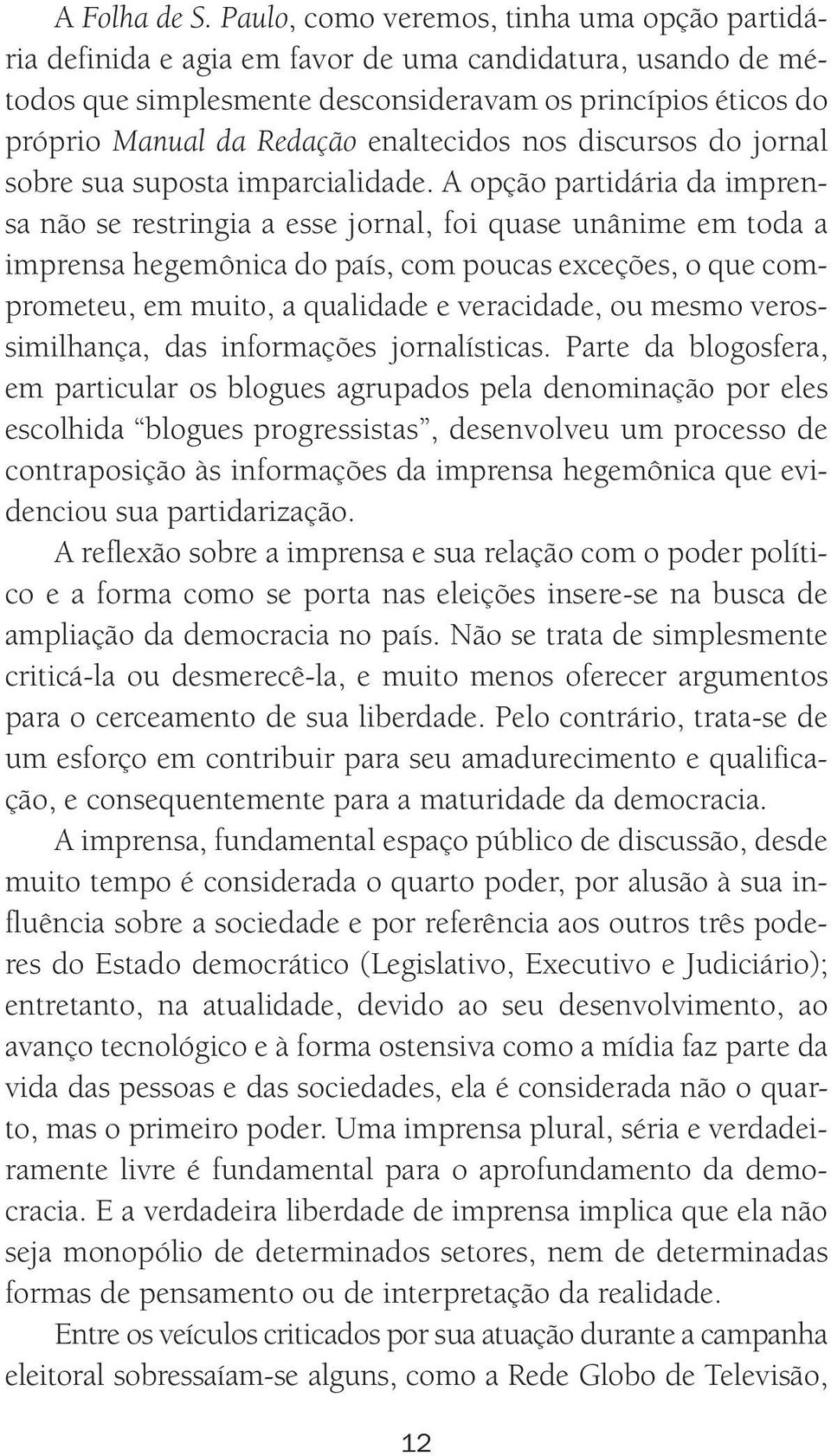 enaltecidos nos discursos do jornal sobre sua suposta imparcialidade.