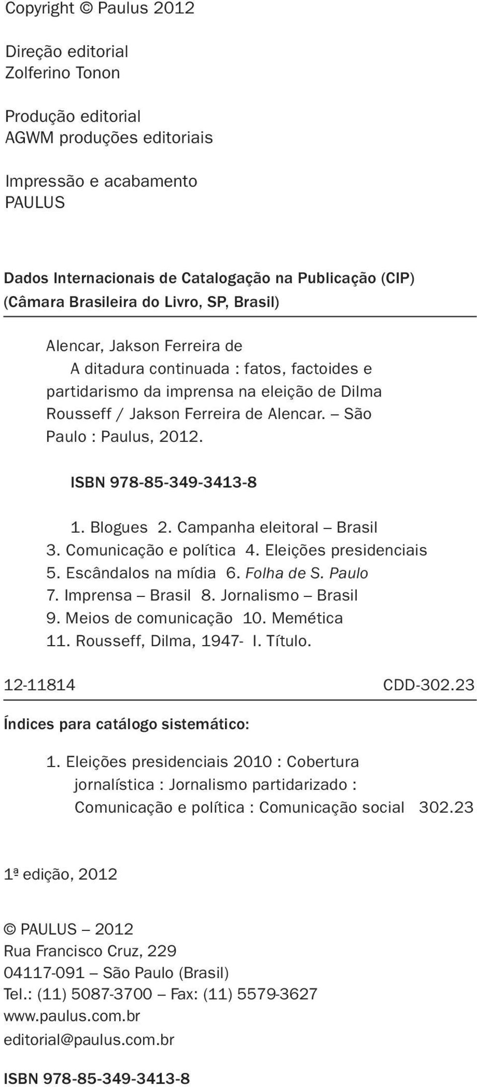 São Paulo : Paulus, 2012. ISBN 978-85-349-3413-8 1. Blogues 2. Campanha eleitoral Brasil 3. Comunicação e política 4. Eleições presidenciais 5. Escândalos na mídia 6. Folha de S. Paulo 7.