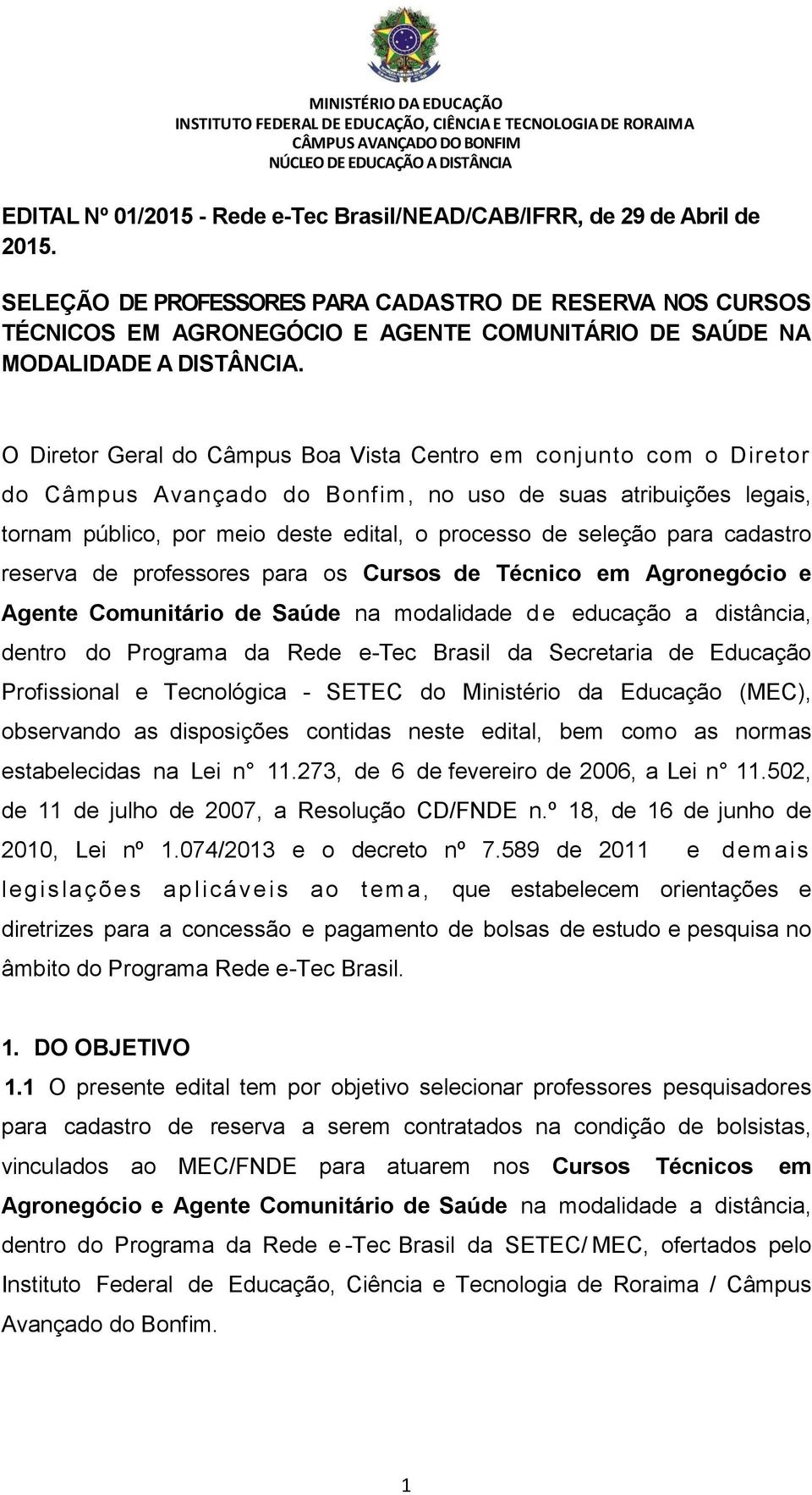 O Diretor Geral do Câmpus Boa Vista Centro em conjunto com o Diretor do Câmpus Avançado do Bonfim, no uso de suas atribuições legais, tornam público, por meio deste edital, o processo de seleção para