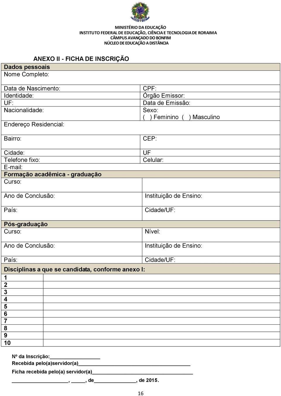 Emissão: Sexo: ( ) Feminino ( ) Masculino CEP: UF Celular: Instituição de Ensino: Cidade/UF: Nível: Instituição de Ensino: País: Disciplinas a que se