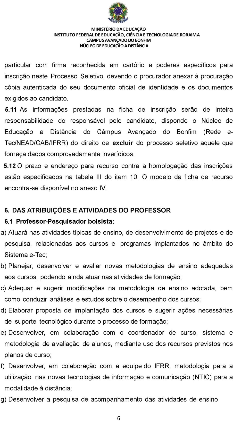 11 As informações prestadas na ficha de inscrição serão de inteira responsabilidade do responsável pelo candidato, dispondo o Núcleo de Educação a Distância do Câmpus Avançado do Bonfim (Rede e-