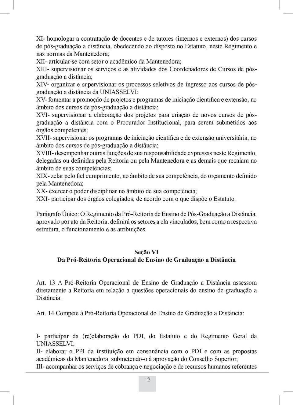 processos seletivos de ingresso aos cursos de pósgraduação a distância da UNIASSELVI; XV- fomentar a promoção de projetos e programas de iniciação científica e extensão, no âmbito dos cursos de