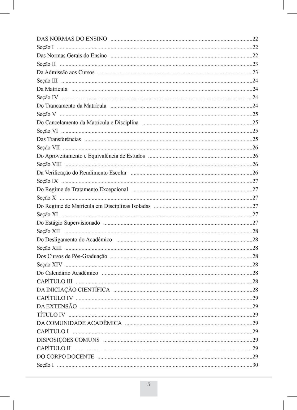 ..26 Da Verificação do Rendimento Escolar...26 Seção IX...27 Do Regime de Tratamento Excepcional...27 Seção X...27 Do Regime de Matrícula em Disciplinas Isoladas...27 Seção XI.