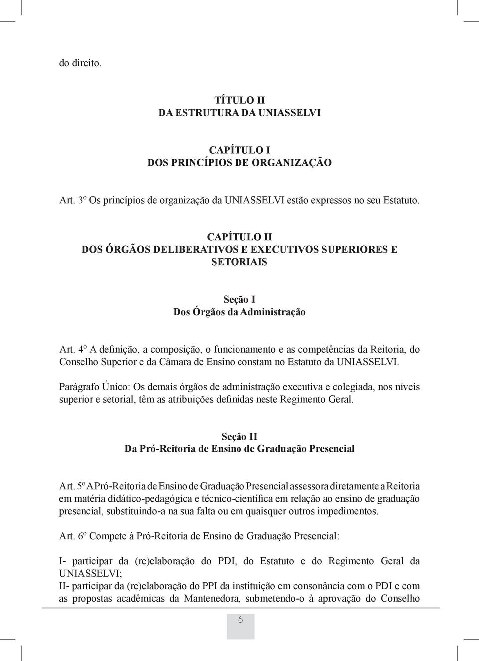 4º A definição, a composição, o funcionamento e as competências da Reitoria, do Conselho Superior e da Câmara de Ensino constam no Estatuto da UNIASSELVI.