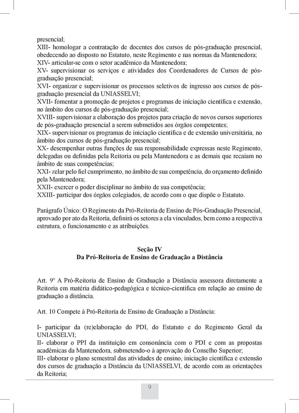 aos cursos de pósgraduação presencial da UNIASSELVI; XVII- fomentar a promoção de projetos e programas de iniciação científica e extensão, no âmbito dos cursos de pós-graduação presencial; XVIII-