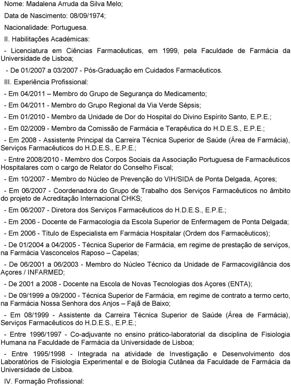 - Em 04/2011 Membro do Grupo de Segurança do Medicamento; - Em 04/2011 - Membro do Grupo Regional da Via Verde Sépsis; - Em 01/2010 - Membro da Unidade de Dor do Hospital do Divino Espírito Santo, E.