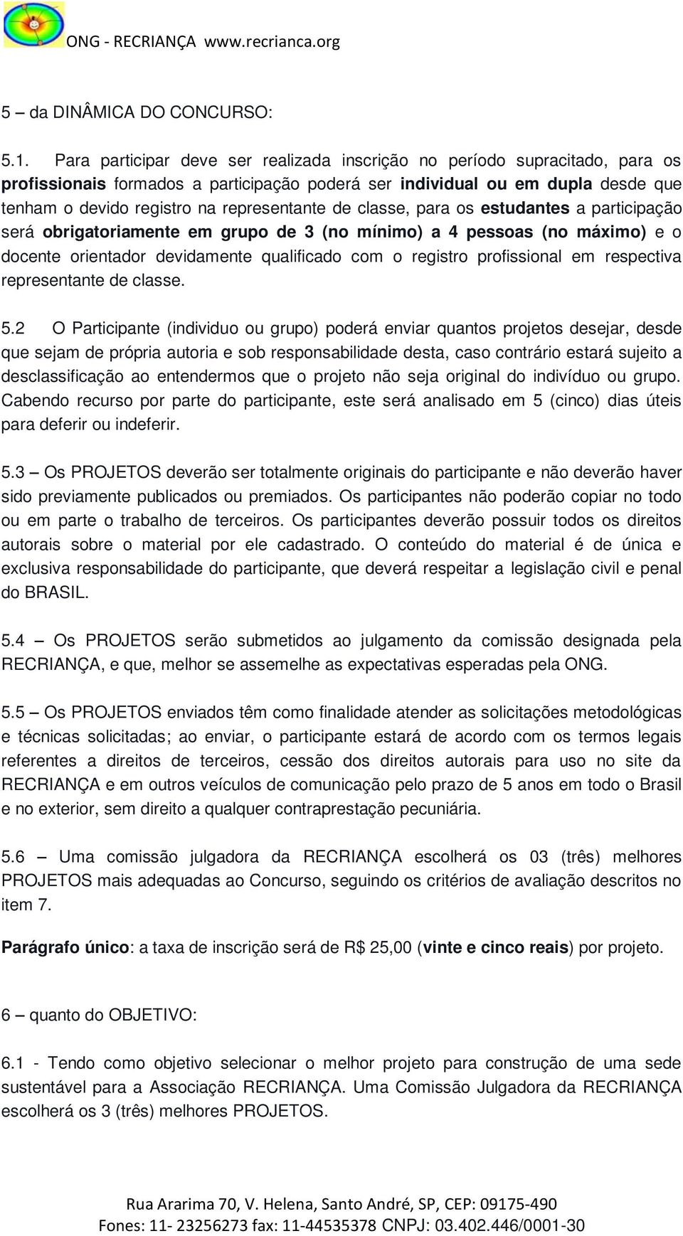 representante de classe, para os estudantes a participação será obrigatoriamente em grupo de 3 (no mínimo) a 4 pessoas (no máximo) e o docente orientador devidamente qualificado com o registro