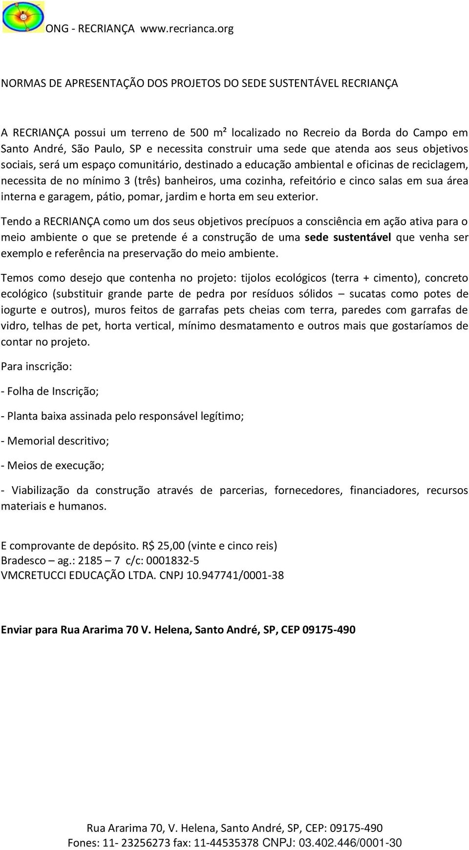 e cinco salas em sua área interna e garagem, pátio, pomar, jardim e horta em seu exterior.