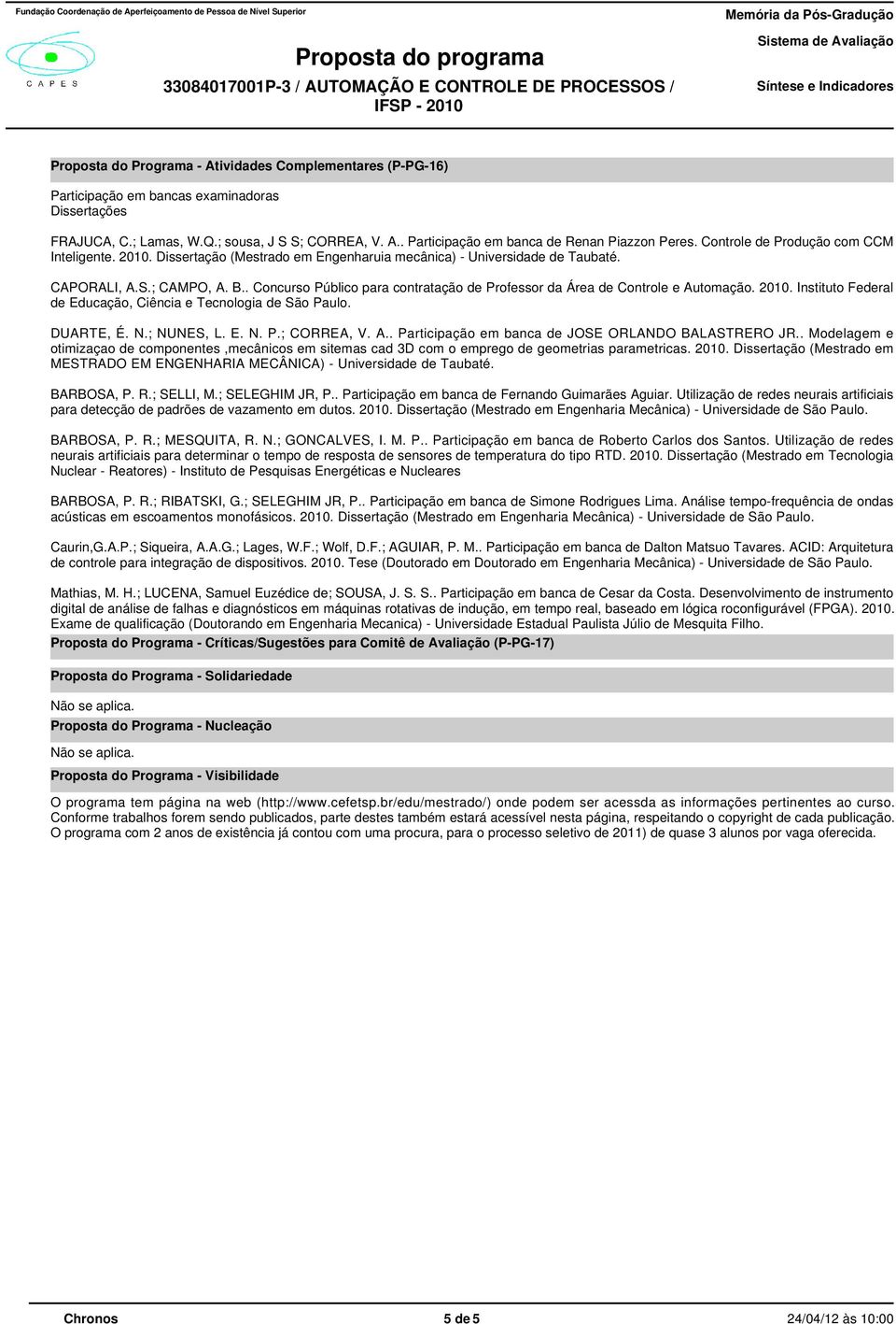 . Concurso Público para contratação de Professor da Área de Controle e Automação. 2010. Instituto Federal de Educação, Ciência e Tecnologia de São Paulo. DUARTE, É. N.; NUNES, L. E. N. P.; CORREA, V.