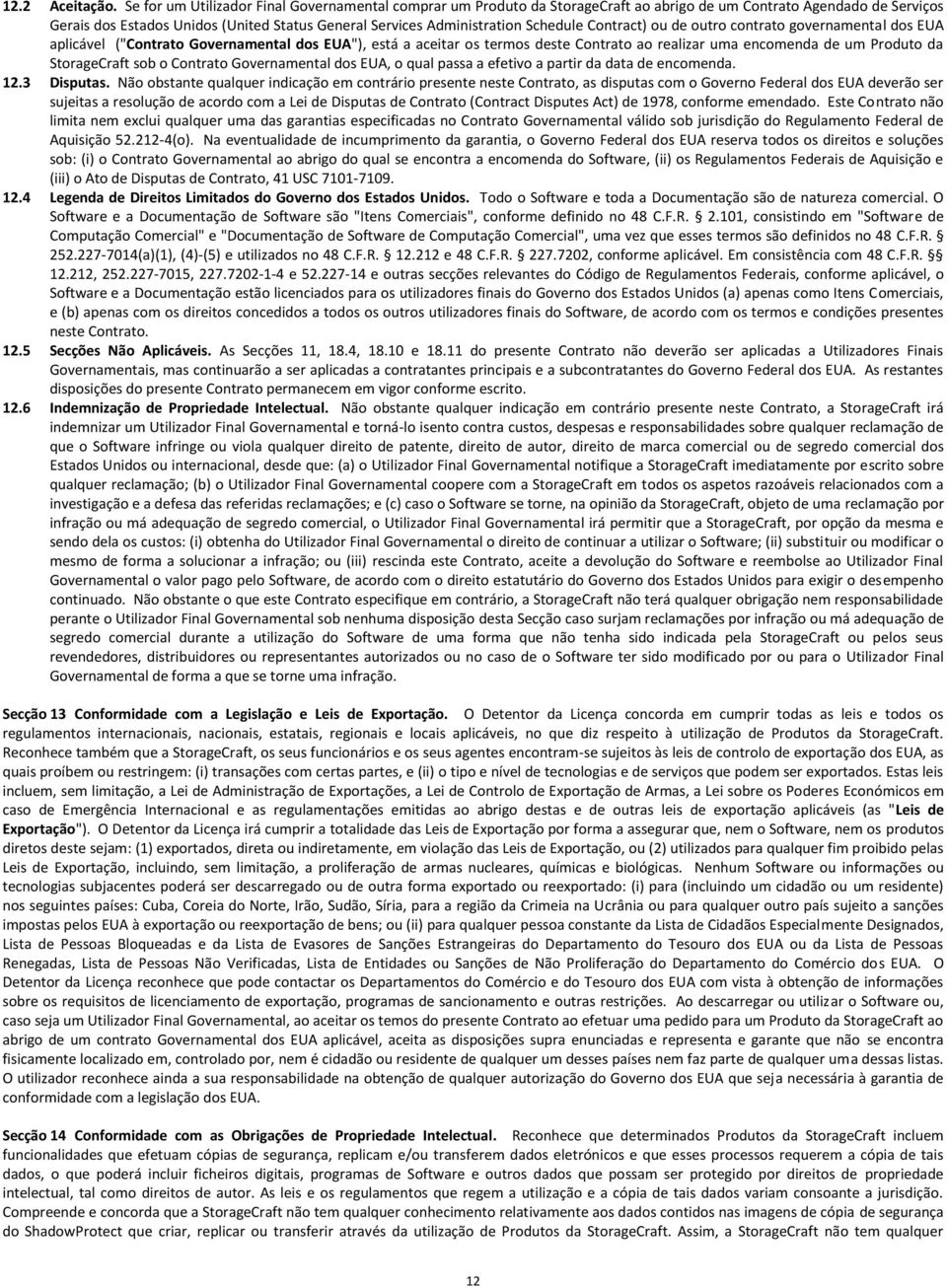 Schedule Contract) ou de outro contrato governamental dos EUA aplicável ("Contrato Governamental dos EUA"), está a aceitar os termos deste Contrato ao realizar uma encomenda de um Produto da