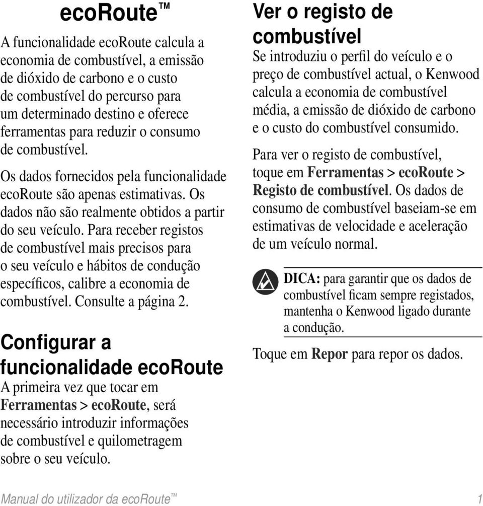 Para receber registos de mais precisos para o seu veículo e hábitos de condução específicos, calibre a economia de. Consulte a página 2.