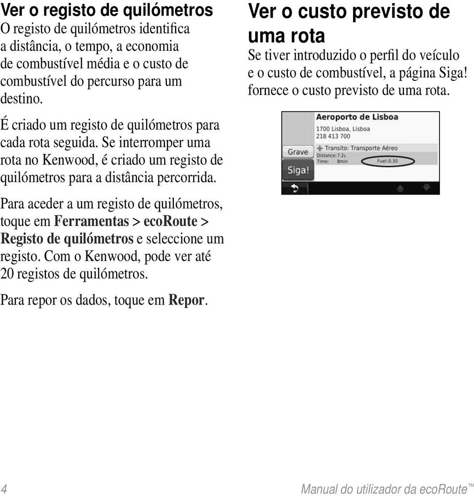 Para aceder a um registo de quilómetros, toque em Ferramentas > ecoroute > Registo de quilómetros e seleccione um registo.