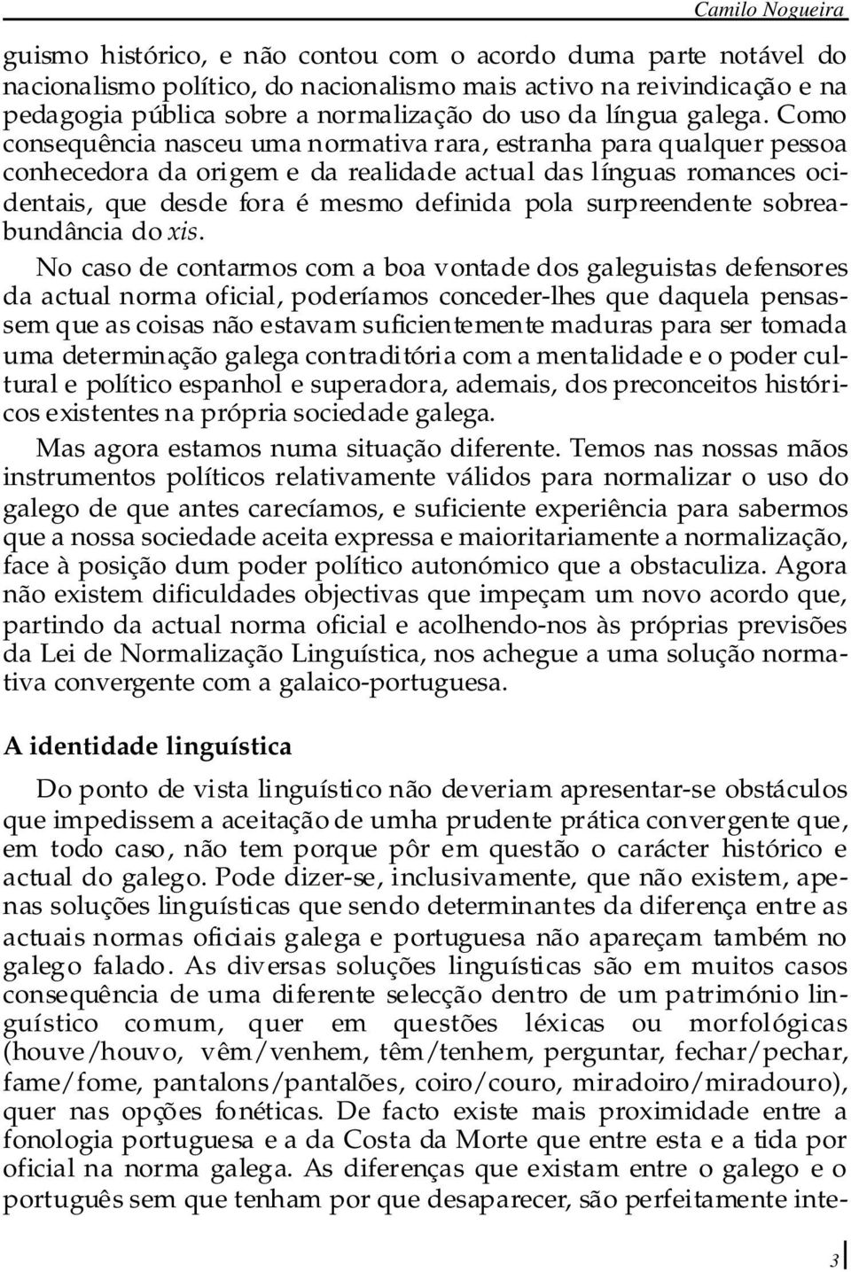 Como consequência nasceu uma normativa rara, estranha para qualquer pessoa conhecedora da origem e da realidade actual das línguas romances ocidentais, que desde fora é mesmo definida pola