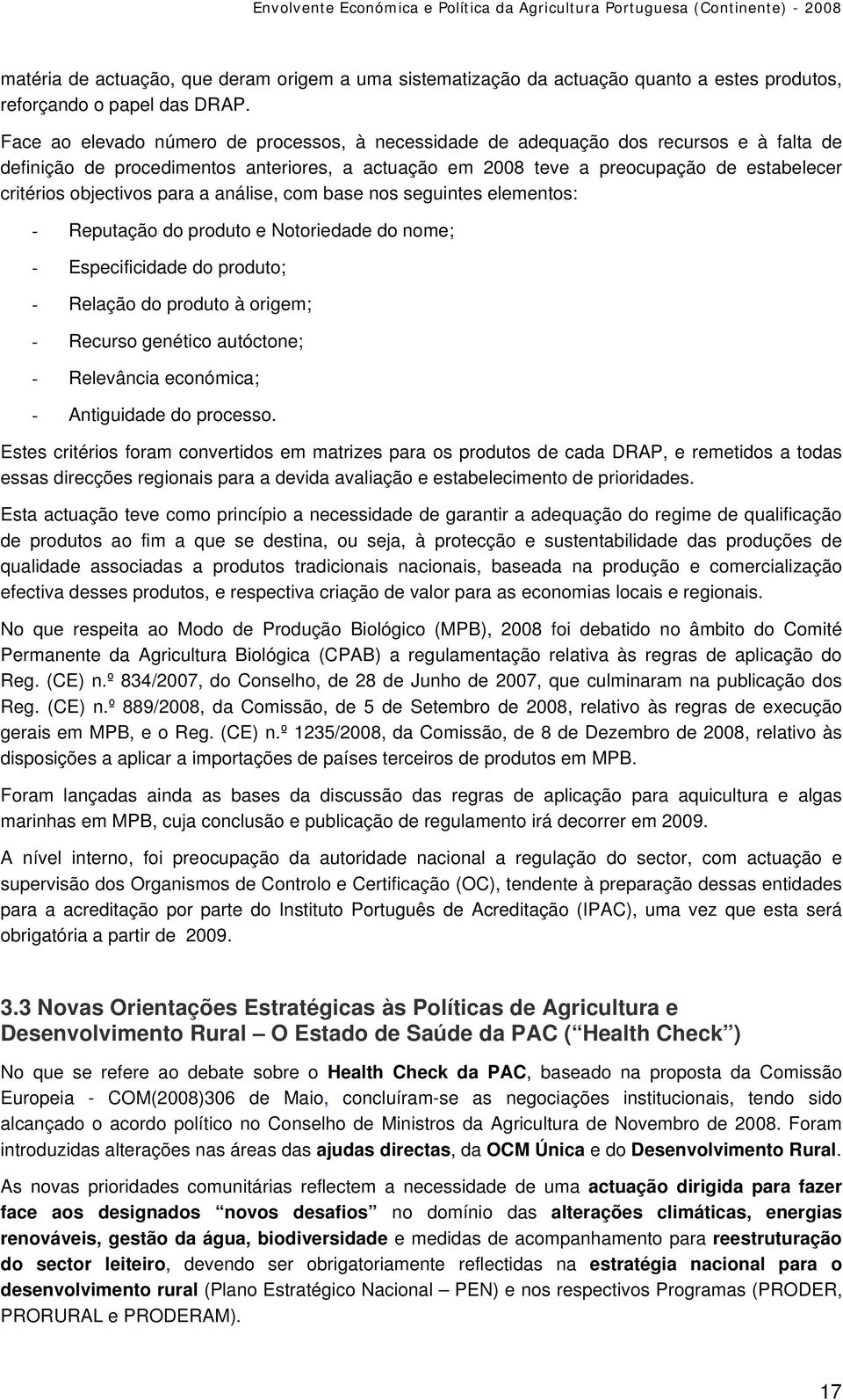 objectivos para a análise, com base nos seguintes elementos: - Reputação do produto e Notoriedade do nome; - Especificidade do produto; - Relação do produto à origem; - Recurso genético autóctone; -