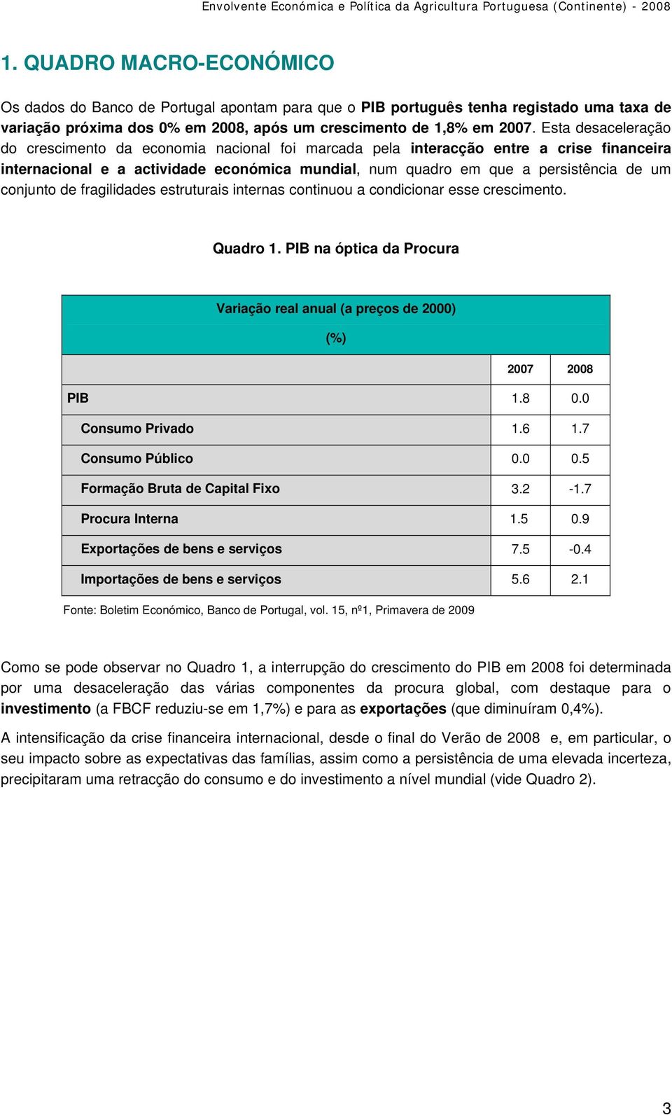 conjunto de fragilidades estruturais internas continuou a condicionar esse crescimento. Quadro 1. PIB na óptica da Procura Variação real anual (a preços de 2000) (%) 2007 2008 PIB 1.8 0.