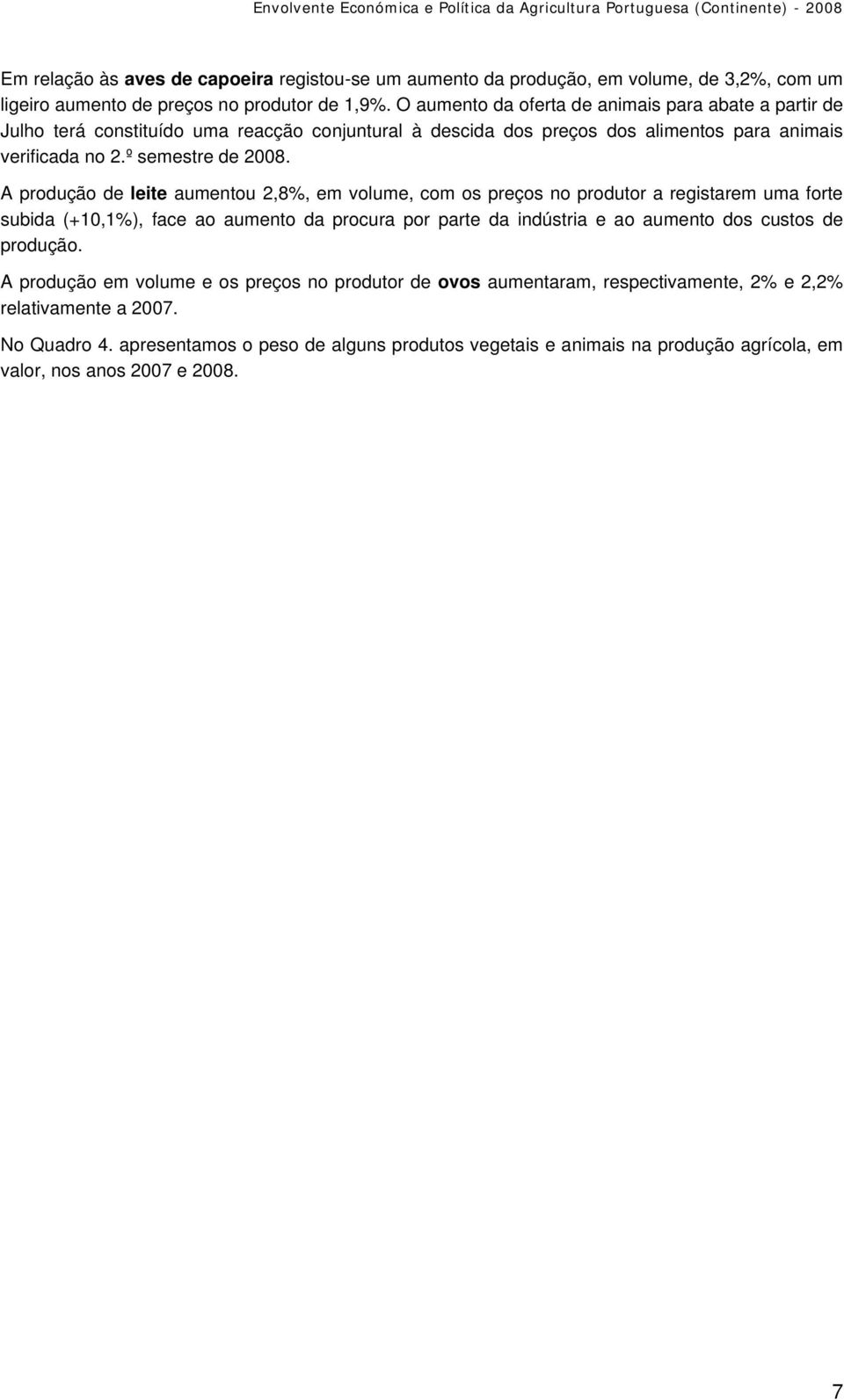 A produção de leite aumentou 2,8%, em volume, com os preços no produtor a registarem uma forte subida (+10,1%), face ao aumento da procura por parte da indústria e ao aumento dos custos de