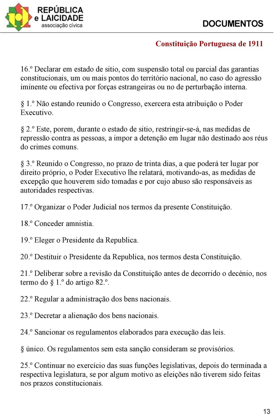 º Este, porem, durante o estado de sitio, restringir-se-á, nas medidas de repressão contra as pessoas, a impor a detenção em lugar não destinado aos réus do crimes comuns. 3.