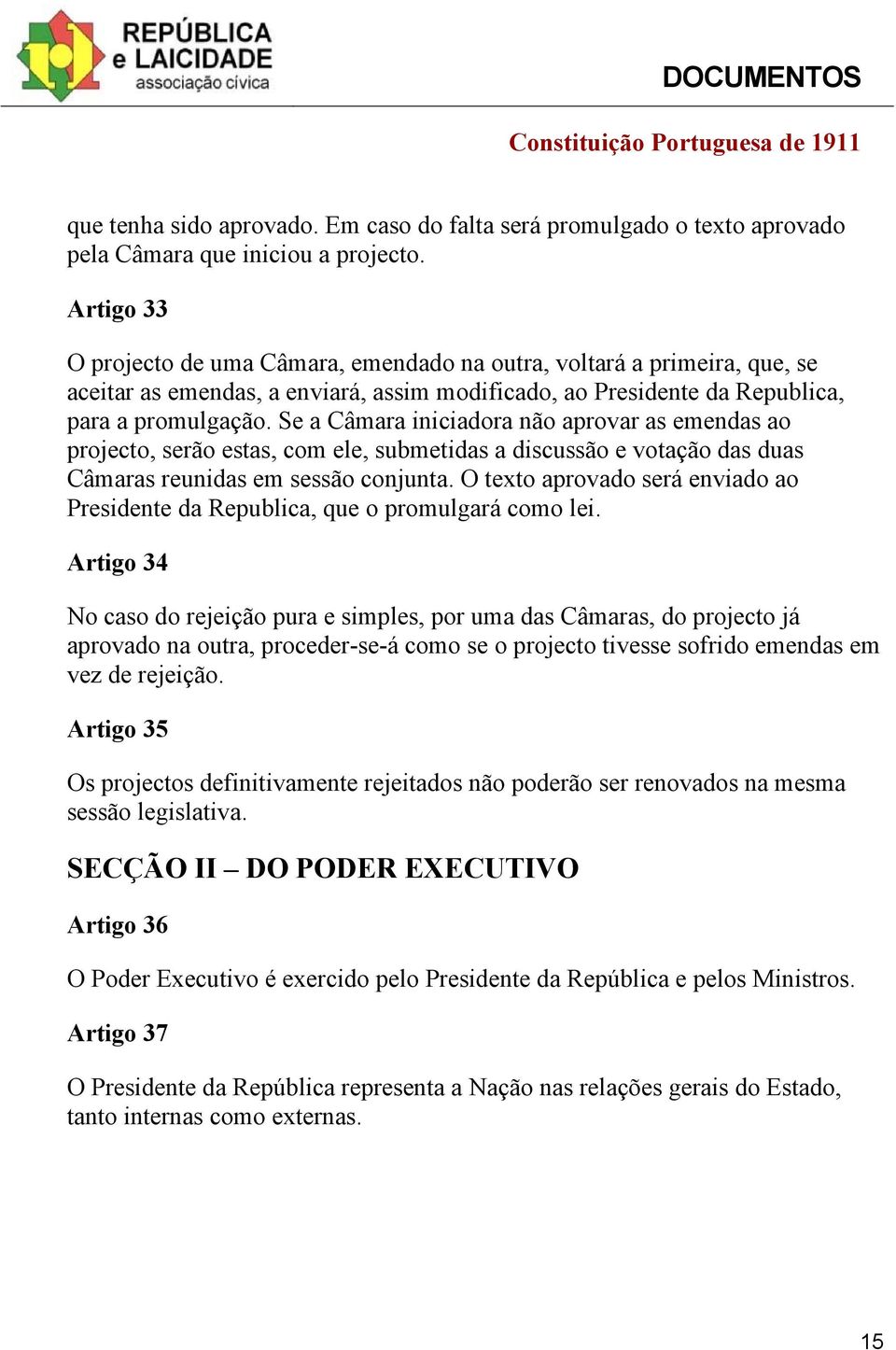 Se a Câmara iniciadora não aprovar as emendas ao projecto, serão estas, com ele, submetidas a discussão e votação das duas Câmaras reunidas em sessão conjunta.