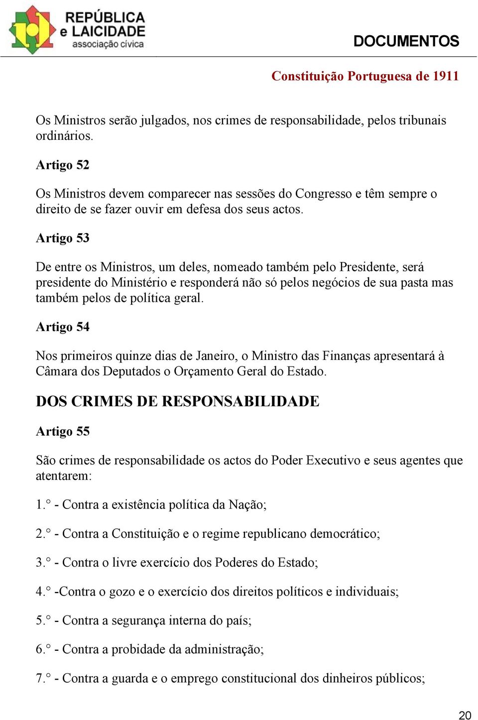 Artigo 53 De entre os Ministros, um deles, nomeado também pelo Presidente, será presidente do Ministério e responderá não só pelos negócios de sua pasta mas também pelos de política geral.